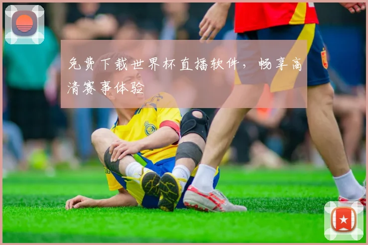 免费下载世界杯直播软件,畅享高清赛事体验