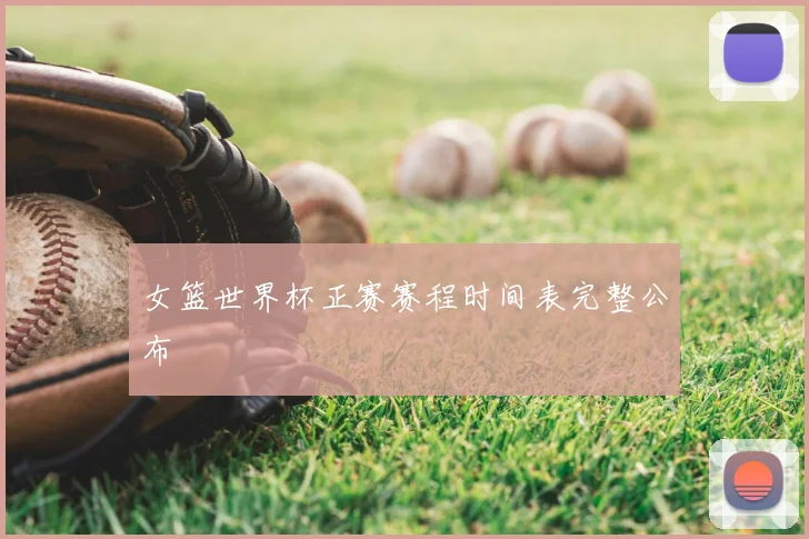 女篮世界杯正赛赛程时间表完整公布