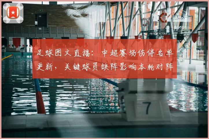 足球图文直播：中超赛场伤停名单更新，关键球员缺阵影响本轮对阵战术安排